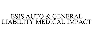 ESIS AUTO & GENERAL LIABILITY MEDICAL IMPACT