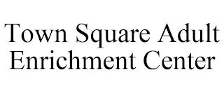 TOWN SQUARE ADULT ENRICHMENT CENTER