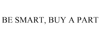 BE SMART, BUY A PART