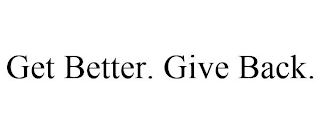 GET BETTER. GIVE BACK.