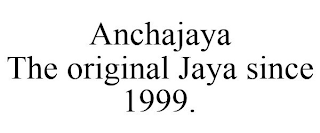 ANCHAJAYA THE ORIGINAL JAYA SINCE 1999.