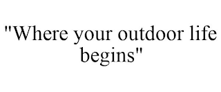 "WHERE YOUR OUTDOOR LIFE BEGINS"