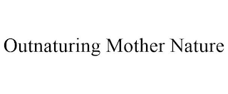 OUTNATURING MOTHER NATURE