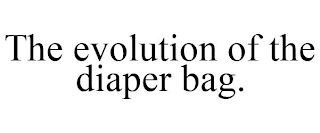 THE EVOLUTION OF THE DIAPER BAG.