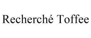 RECHERCHÉ TOFFEE