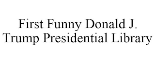 FIRST FUNNY DONALD J. TRUMP PRESIDENTIAL LIBRARY