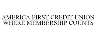 AMERICA FIRST CREDIT UNION WHERE MEMBERSHIP COUNTS