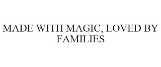 MADE WITH MAGIC, LOVED BY FAMILIES