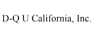D-Q U CALIFORNIA, INC.