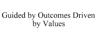 GUIDED BY OUTCOMES DRIVEN BY VALUES