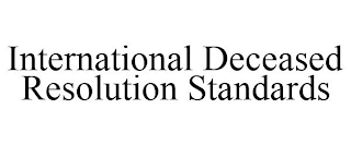 INTERNATIONAL DECEASED RESOLUTION STANDARDS