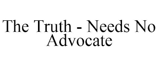 THE TRUTH - NEEDS NO ADVOCATE