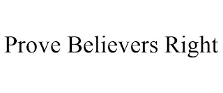 PROVE BELIEVERS RIGHT