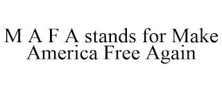 M A F A STANDS FOR MAKE AMERICA FREE AGAIN