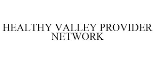 HEALTHY VALLEY PROVIDER NETWORK