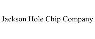 JACKSON HOLE CHIP COMPANY