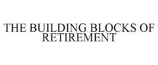 THE BUILDING BLOCKS OF RETIREMENT