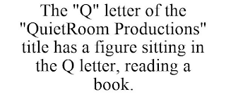 THE "Q" LETTER OF THE "QUIETROOM PRODUCTIONS" TITLE HAS A FIGURE SITTING IN THE Q LETTER, READING A BOOK.