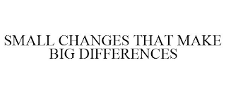 SMALL CHANGES THAT MAKE BIG DIFFERENCES