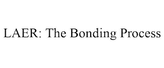 LAER: THE BONDING PROCESS