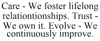 CARE - WE FOSTER LIFELONG RELATIONTIONSHIPS. TRUST - WE OWN IT. EVOLVE - WE CONTINUOUSLY IMPROVE.