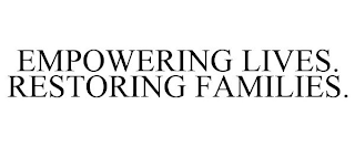 EMPOWERING LIVES. RESTORING FAMILIES.