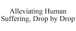 ALLEVIATING HUMAN SUFFERING, DROP BY DROP