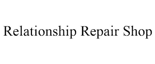 RELATIONSHIP REPAIR SHOP