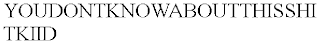 YOUDONTKNOWABOUTTHISSHITKIID