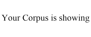 YOUR CORPUS IS SHOWING