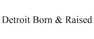 DETROIT BORN & RAISED