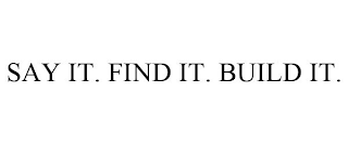 SAY IT. FIND IT. BUILD IT.