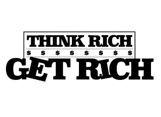 THINK RICH $ $ $ $ $ $ $ $ GET RICH