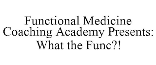 FUNCTIONAL MEDICINE COACHING ACADEMY PRESENTS: WHAT THE FUNC?!