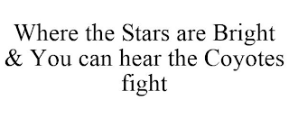 WHERE THE STARS ARE BRIGHT & YOU CAN HEAR THE COYOTES FIGHT