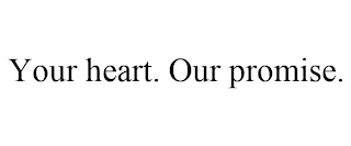 YOUR HEART. OUR PROMISE.