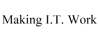 MAKING I.T. WORK