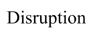 DISRUPTION