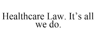 HEALTHCARE LAW. IT'S ALL WE DO.