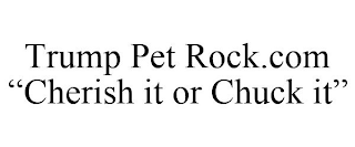 TRUMP PET ROCK.COM "CHERISH IT OR CHUCK IT"