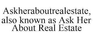 ASKHERABOUTREALESTATE, ALSO KNOWN AS ASK HER ABOUT REAL ESTATE