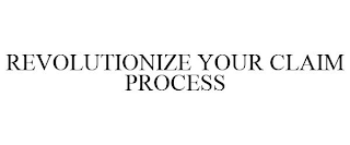 REVOLUTIONIZE YOUR CLAIM PROCESS