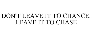 DON'T LEAVE IT TO CHANCE, LEAVE IT TO CHASE