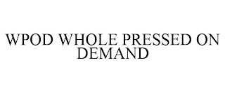 WPOD WHOLE PRESSED ON DEMAND