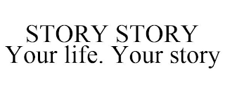 STORY STORY YOUR LIFE. YOUR STORY