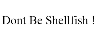 DONT BE SHELLFISH !