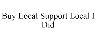 BUY LOCAL SUPPORT LOCAL I DID