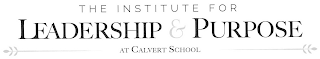 THE INSTITUTE FOR LEADERSHIP & PURPOSE AT CALVERT SCHOOL