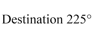 DESTINATION 225°