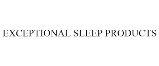 EXCEPTIONAL SLEEP PRODUCTS